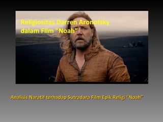 Religiositas Darren Aronofsky 
dalam Film “Noah” 
Analisis Naratif terhadap Sutradara FFiillmm EEppiikk RReelliiggii ““NNooaahh”” 
 