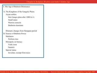 I. The Age of Brahmin Dominance A. The Kingdoms of the Gangetic Plains Aryan settlers Into Ganges plain after 1000  B.C.E.   Small states Warrior councils Brahmins dominate Dramatic changes from Harappan period B. Sources of Brahmin Power Mediators Perform rites Monopoly on literacy Vedic texts Sanskrit Special status Inviolate, exempt from taxes 