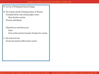 II. An Era of Widespread Social Change B. The Family and the Changing Status of Women Extended family only among higher castes Most families nuclear Women subordinate Mahabharata  and  Ramayana Epics From earlier period of greater freedom for women C. The End of an Era Social and armed conflict lead to unrest 