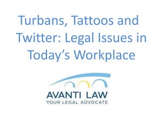 Turbans, Tattoos and
Twitter: Legal Issues in
Today’s Workplace
 