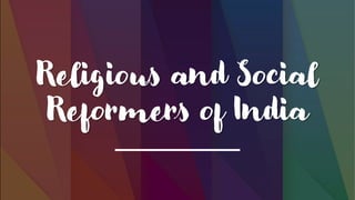 Religious and Social
Reformers of India
 