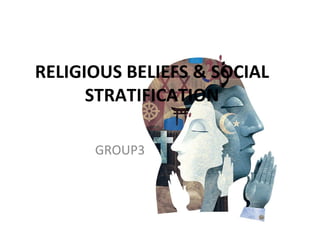 RELIGIOUS BELIEFS & SOCIAL STRATIFICATION GROUP3 