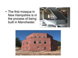 ● The first mosque in
New Hampshire is in
the process of being
built in Manchester.
 