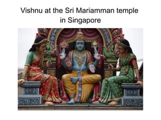 Vishnu at the Sri Mariamman temple
in Singapore
 