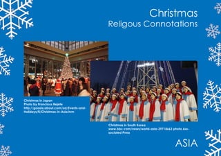 ChristmasinJapan
PhotobyFranciousRejete
http://goasia.about.com/od/Events-and-
Holidays/fl/Christmas-in-Asia.hrm
ChristmasinSouthKorea
www.bbc.com/news/world-asia-29718662photoAss-
sociatedPress
 