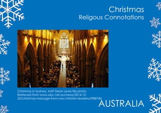 AUSTRALIA
ChristmasinSydney,AAPDeanLewis-filephoto
Retrievedfrom www.abc.net.au/news/2014-12-
25/christmas-message-from-nsw-christian-leaders/5988186
 