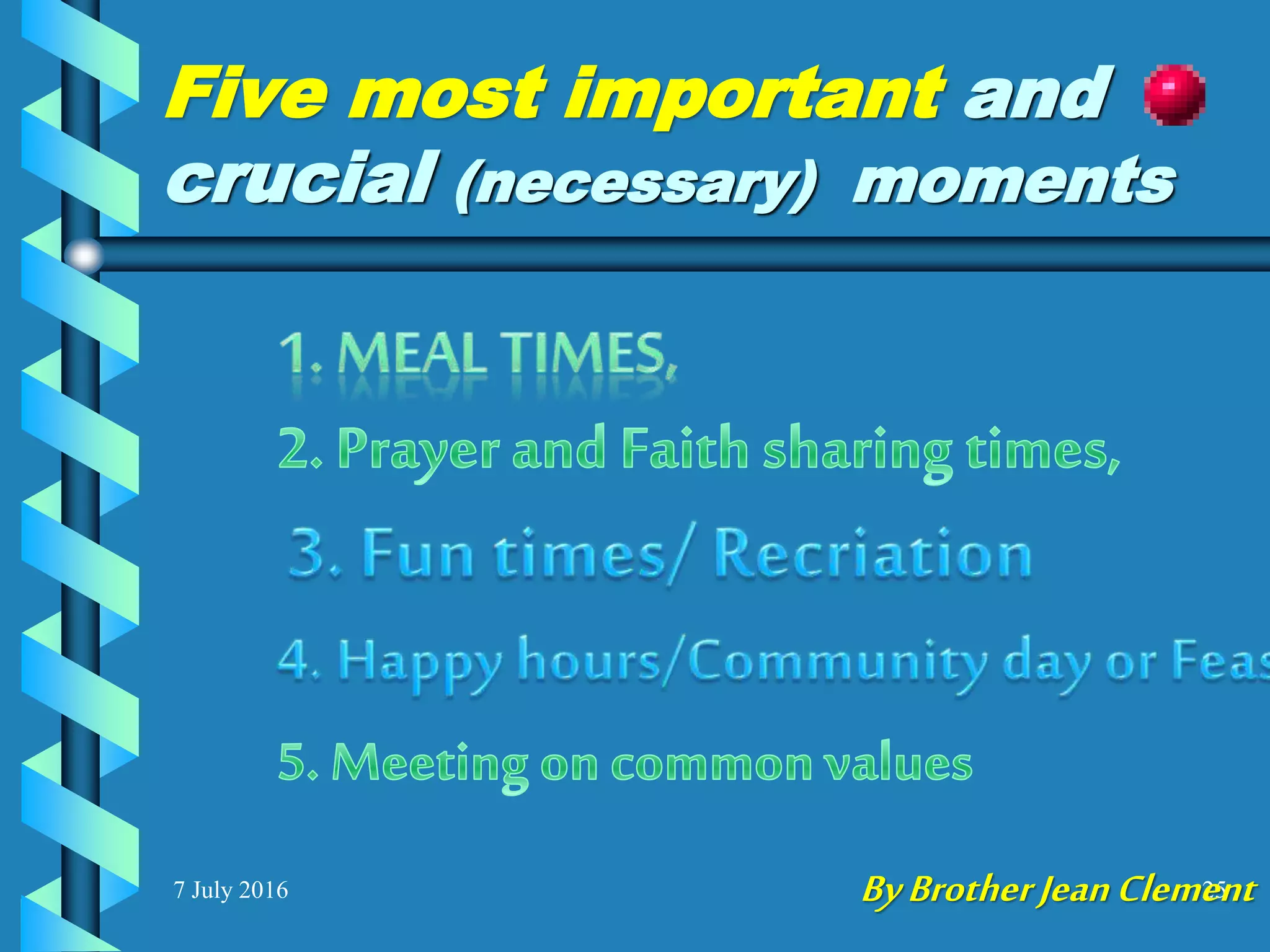 Five most important and
crucial (necessary) moments
7 July 2016 25ByBrotherJeanClement
 