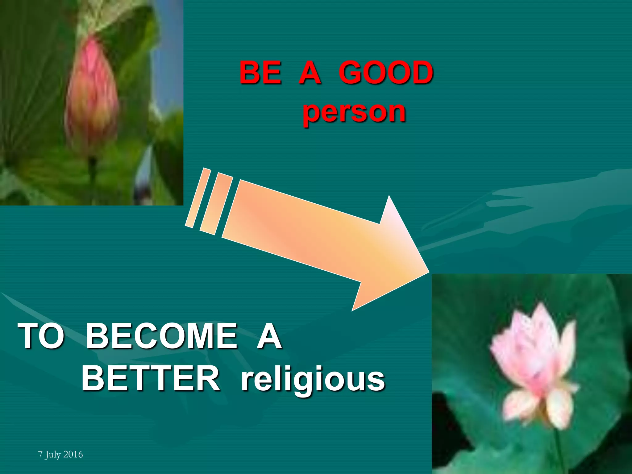 7 July 2016 52
BE A GOOD
person
TO BECOME A
BETTER religious
 