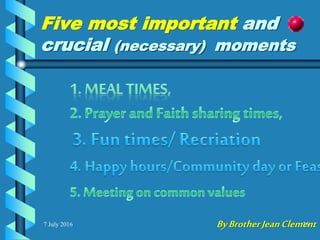 Five most important and
crucial (necessary) moments
7 July 2016 25ByBrotherJeanClement
 