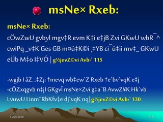 7 July 2016 43
msNe× Rxeb:
msNe×Rxeb:
cÖwZwU gvbylmgv‡R evmK‡ie‡jB Zvi GKwU wbR¯^
cwiPq _v‡K Ges GB m¤ú‡K©i¸‡YB ci¯ú‡ii mv‡_ GKwU
eÜb M‡oI‡VÓ | g½jevZ©viAvb›` 115
-wgjb I åZ…‡Z¡i†mevq wb‡ew`Z Rxeb †e`bv`vqK e‡j
-cÖZxqgvbn‡jIGKgvÎ msNe×Zvi g‡a¨B AvwZ¥K Hk`vb
LvuwU I inm¨RbKfv‡e dj`vqKnq| g½jevZ©viAvb›` 130
 