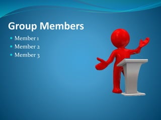Group Members
 Member 1
 Member 2
 Member 3
 