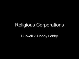 Religious Corporations
Burwell v. Hobby Lobby
 