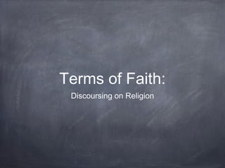 Terms of Faith: 
Discoursing on Religion 
 