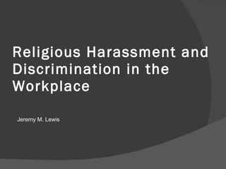 Religious Harassment and Discrimination in the Workplace Jeremy M. Lewis 