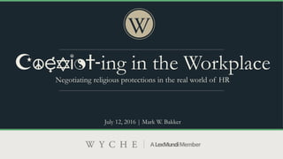 July 12, 2016 | Mark W. Bakker
Coexist-ing in the Workplace
Negotiating religious protections in the real world of HR
 