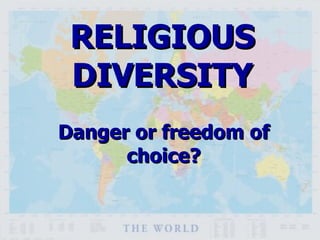 RELIGIOUS DIVERSITY Danger or freedom of choice? 