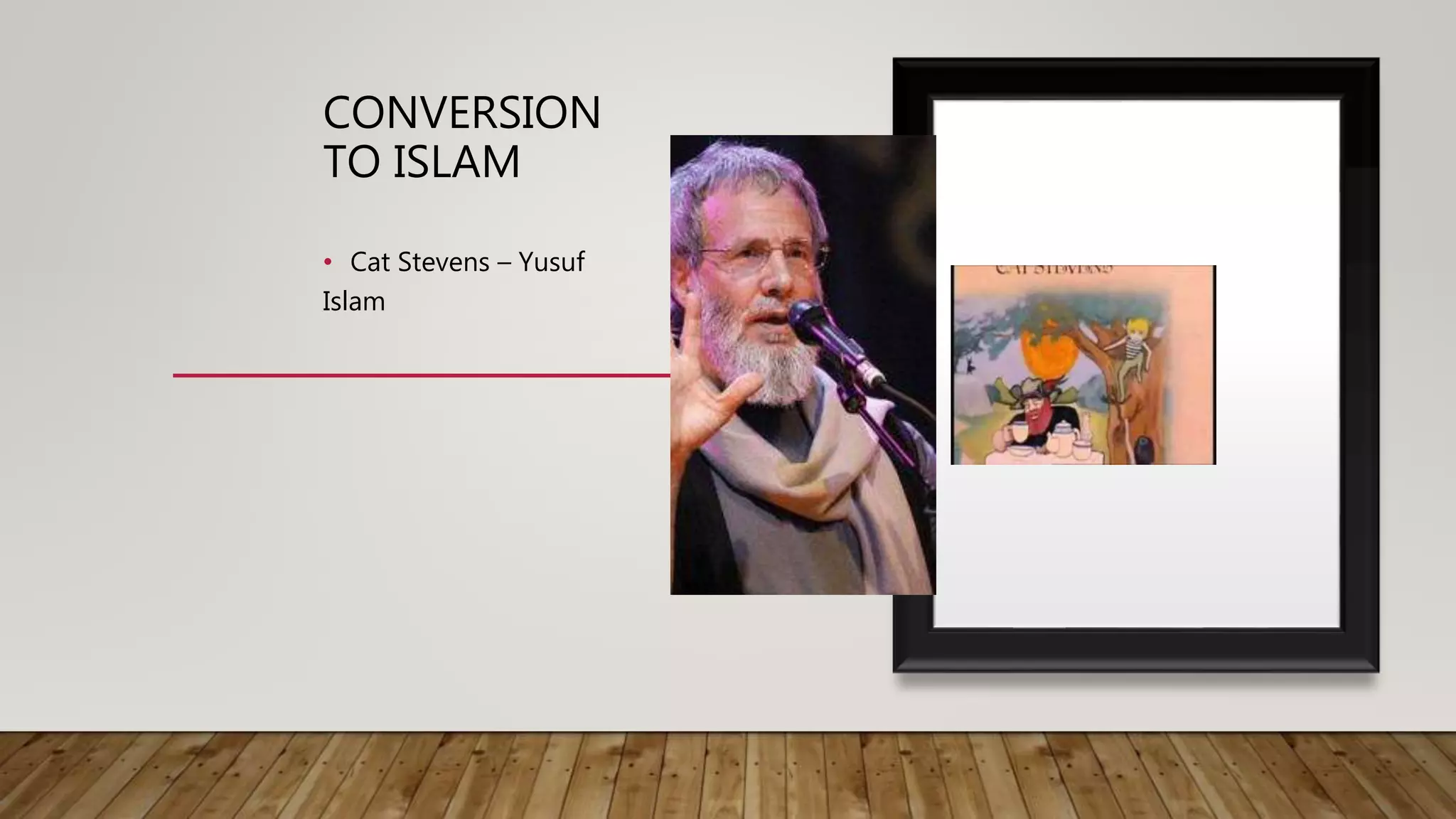 CONVERSION
TO ISLAM
• Cat Stevens – Yusuf
Islam
 