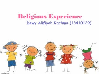 Religious Experience
Dewy Alifiyah Rachma (13410129)
 