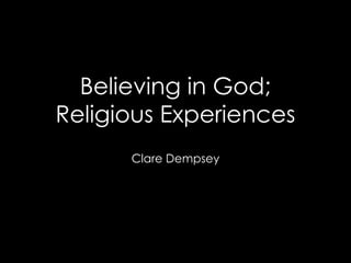 Believing in God; Religious Experiences Clare Dempsey 