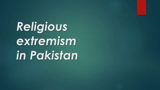 Religious
extremism
in Pakistan
 