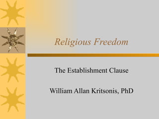 Religious Freedom The Establishment Clause William Allan Kritsonis, PhD 