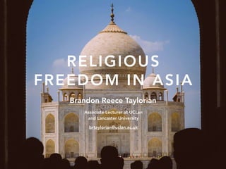 RELIGIOUS
FREEDOM IN ASIA
Brandon Reece Taylorian
Associate Lecturer at UCLan
and Lancaster University
brtaylorian@uclan.ac.uk
 