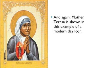 And again, Mother Teresa is shown in this example of a modern day Icon. 