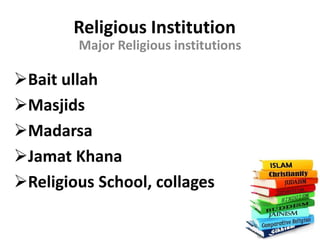 Religious Institution
Major Religious institutions
Bait ullah
Masjids
Madarsa
Jamat Khana
Religious School, collages
