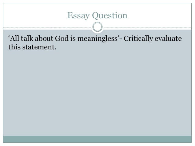 religious language is meaningless essay Religious language and verificationism ayer’s argument in the 1930s, a school of philosophy arose called logical positivism, concerned with the anthony flew argued that religious language is meaningless because, for a religious believer, nothing could prove that god doesn’t exist if ‘god. religious language is meaningless essay Religious language and verificationism ayer’s argument in the 1930s, a school of philosophy arose called logical positivism, concerned with the anthony flew argued that religious language is meaningless because, for a religious believer, nothing could prove that god doesn’t exist if ‘god.
