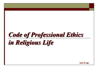 Code of Professional EthicsCode of Professional Ethics
in Religious Lifein Religious Life
Davs & LegsDavs & Legs
 