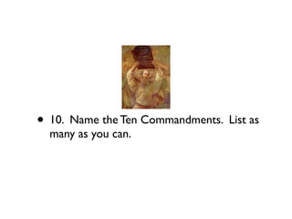 • 10. Name the Ten Commandments. List as
  many as you can.
 