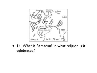 • 14. What is Ramadan? In what religion is it
  celebrated?
 