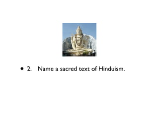 • 2.
   Name a sacred text of Hinduism.
 