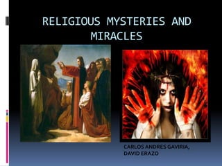 RELIGIOUS MYSTERIES AND
MIRACLES
CARLOS ANDRES GAVIRIA,
DAVID ERAZO
 
