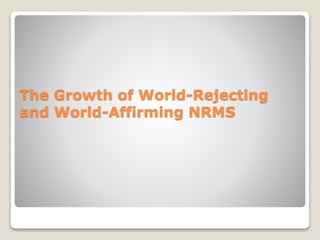 The Growth of World-Rejecting
and World-Affirming NRMS
 