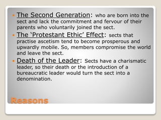 Reasons
 The Second Generation: who are born into the
sect and lack the commitment and fervour of their
parents who volun...