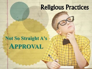 Religious Practices
Not So Straight A's
APPROVAL
 