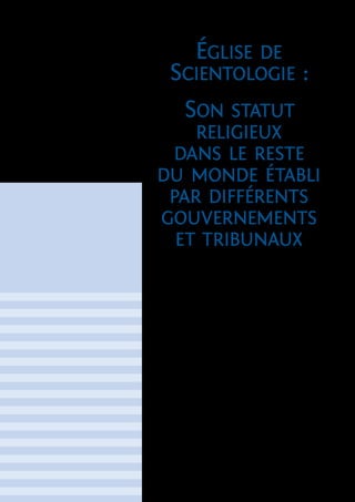 Église de
Scientologie :
Son statut
religieux
dans le reste
du monde établi
par différents
gouvernements
et tribunaux
 