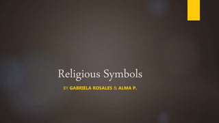 Religious Symbols
BY GABRIELA ROSALES & ALMA P.
 