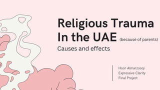 Religious Trauma
In the UAE
Hoor Almarzooqi
Expressive Clarity
Final Project
(because of parents)
Causes and effects
 