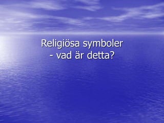 Religiösa symboler
- vad är detta?
 
