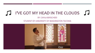 I’VE GOT MY HEAD IN THE CLOUDS
BY: CAYLA BERSCHEID
STUDENT OF UNIVERSITY OF WASHINGTON TACOMA
 