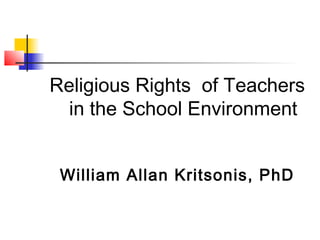 Religious Rights of Teachers
in the School Environment
William Allan Kritsonis, PhD
 