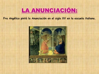 LA ANUNCIACIÓN:   Fra Angélico pintó la Anunciación en el siglo XV en la escuela italiana.     