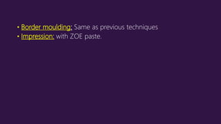 • Border moulding: Same as previous techniques
• Impression: with ZOE paste.
 