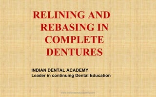 RELINING AND
REBASING IN
COMPLETE
DENTURES
INDIAN DENTAL ACADEMY
Leader in continuing Dental Education
www.indiandentalacademy.com
 