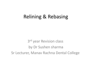 Relining & Rebasing
3rd year Revision class
by Dr Sushen sharma
Sr Lecturer, Manav Rachna Dental College
 