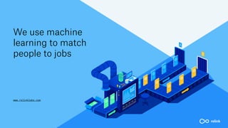 We use machine
learning to match
people to jobs
relink
www.relinklabs.com
 