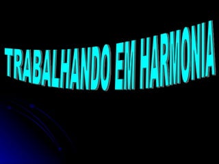 TRABALHANDO EM HARMONIA 