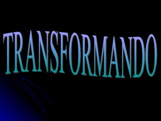 TRANSFORMANDO 